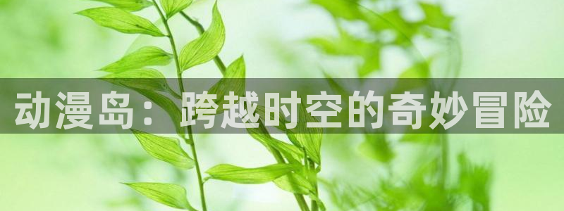 里番漫在线观看：动漫岛：跨越时空的奇妙冒险