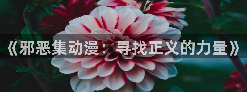 里番动漫免费下载：《邪恶集动漫：寻找正义的力量》
