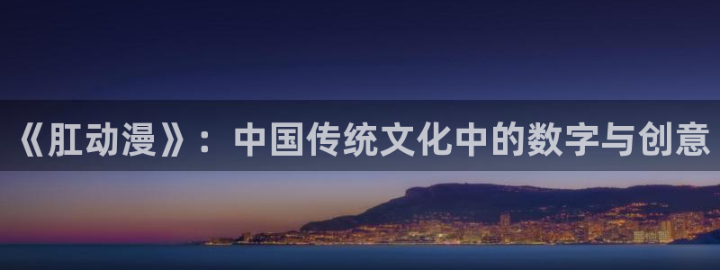 精品里番：《肛动漫》：中国传统文化中的数字与创意