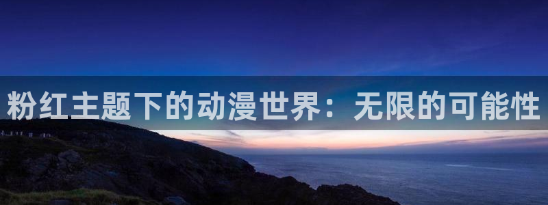 里番动漫介绍：粉红主题下的动漫世界：无限的可能性
