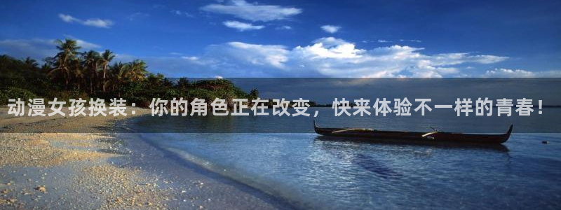 里番新番：动漫女孩换装：你的角色正在改变，快来体验不一样的青春！