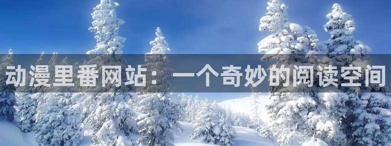 中文字幕动漫里番：动漫里番网站：一个奇妙的阅读空间