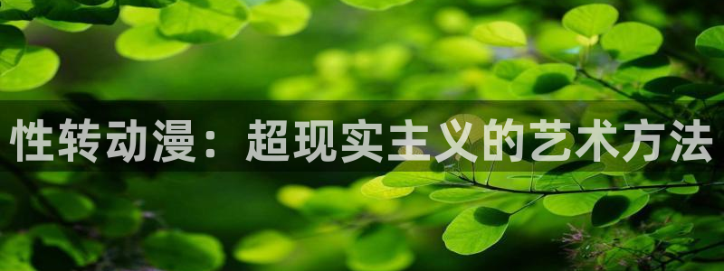 有妖气漫画里番：性转动漫：超现实主义的艺术方法
